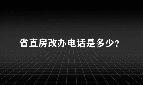 省直房改办电话是多少？