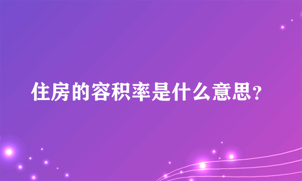 住房的容积率是什么意思？