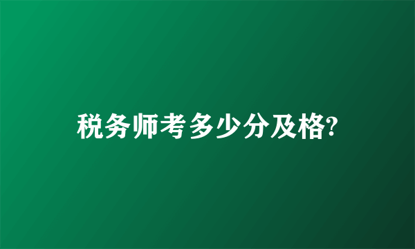 税务师考多少分及格?