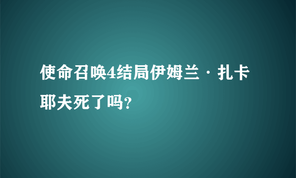 使命召唤4结局伊姆兰·扎卡耶夫死了吗？