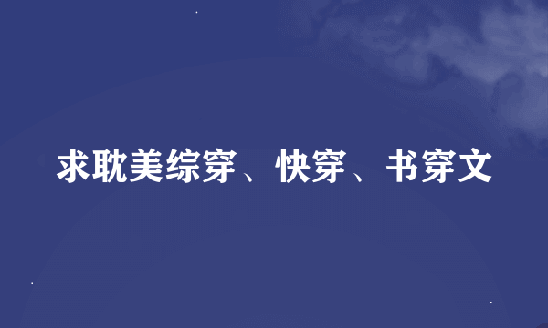 求耽美综穿、快穿、书穿文