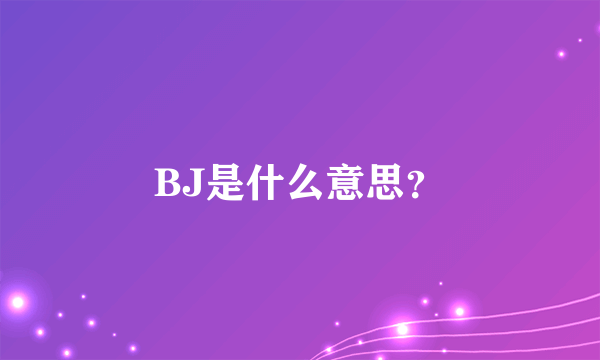 BJ是什么意思？