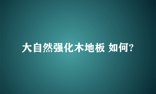 大自然强化木地板 如何?