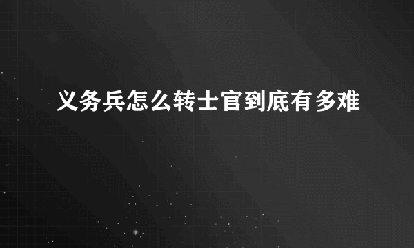 义务兵怎么转士官到底有多难