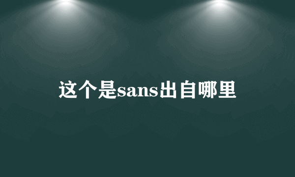 这个是sans出自哪里