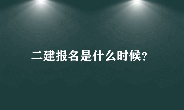 二建报名是什么时候？