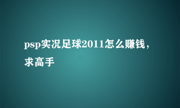 psp实况足球2011怎么赚钱，求高手