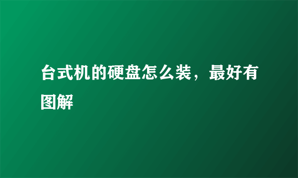 台式机的硬盘怎么装，最好有图解