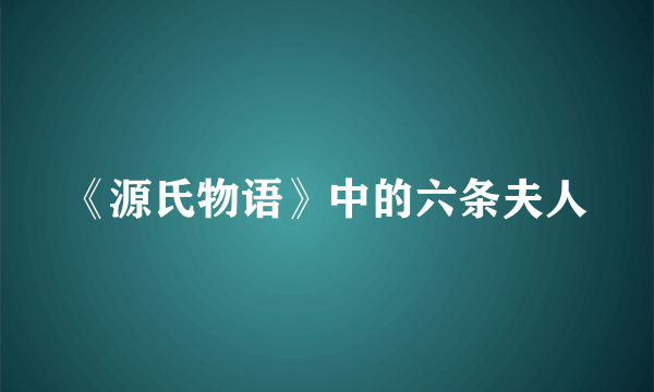 《源氏物语》中的六条夫人