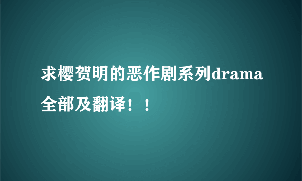 求樱贺明的恶作剧系列drama全部及翻译！！