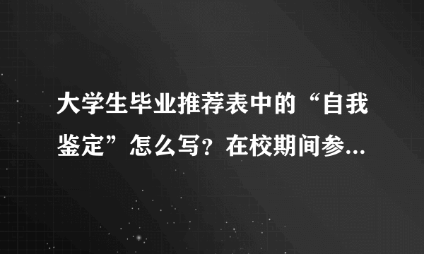 大学生毕业推荐表中的“自我鉴定”怎么写？在校期间参加社会工作情况呢？谢谢……