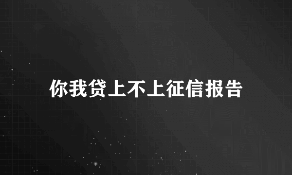 你我贷上不上征信报告