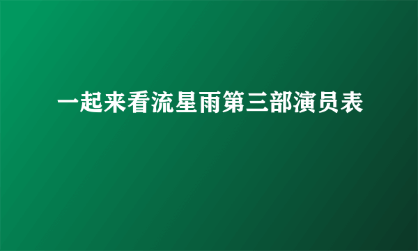 一起来看流星雨第三部演员表