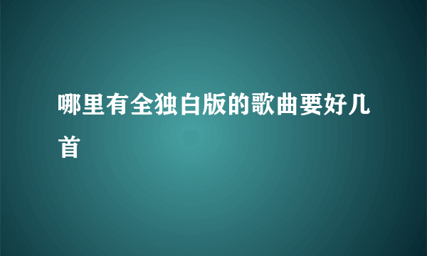 哪里有全独白版的歌曲要好几首