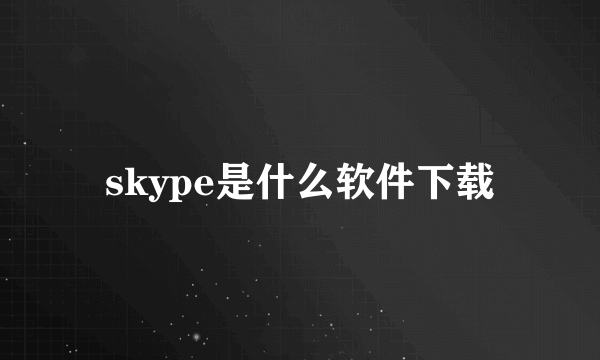 skype是什么软件下载