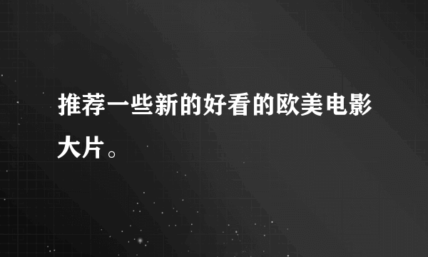 推荐一些新的好看的欧美电影大片。