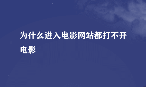 为什么进入电影网站都打不开电影