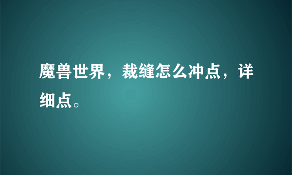 魔兽世界，裁缝怎么冲点，详细点。