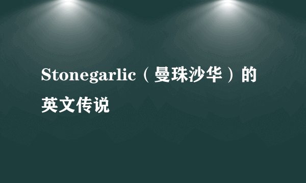 Stonegarlic（曼珠沙华）的英文传说