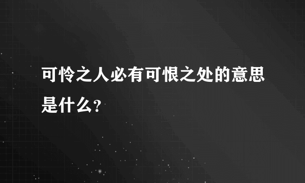 可怜之人必有可恨之处的意思是什么？