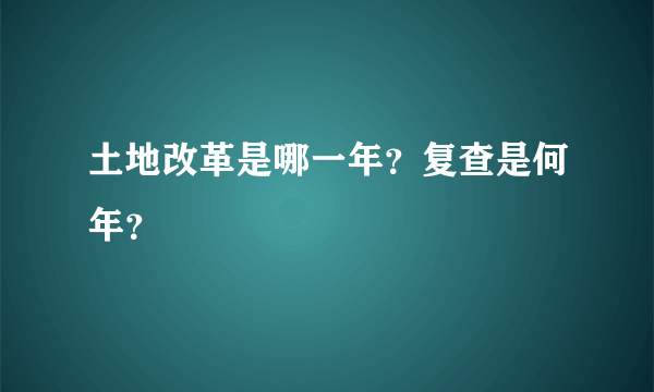 土地改革是哪一年？复查是何年？