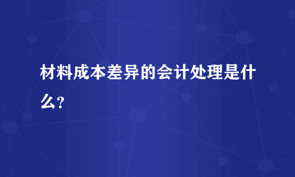 材料成本差异的会计处理是什么？