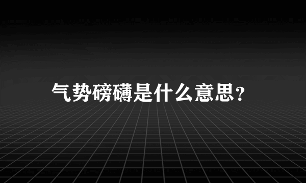 气势磅礴是什么意思？