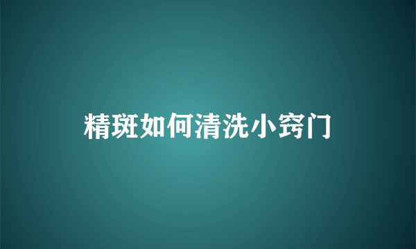 精斑如何清洗小窍门