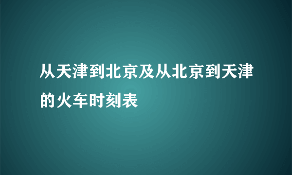 从天津到北京及从北京到天津的火车时刻表