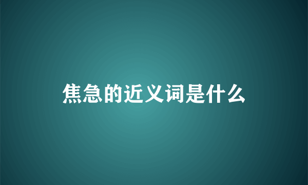 焦急的近义词是什么