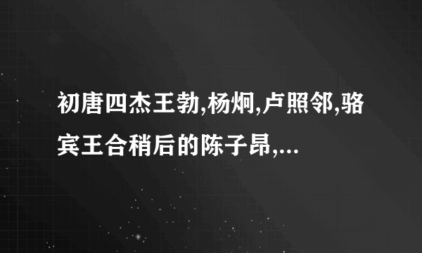 初唐四杰王勃,杨炯,卢照邻,骆宾王合稍后的陈子昂,陈子昂是谁?