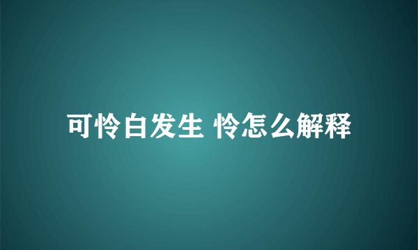 可怜白发生 怜怎么解释