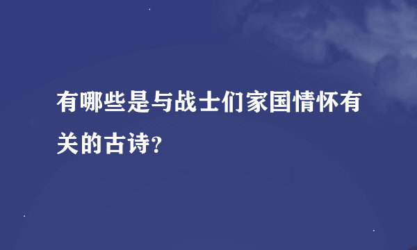 有哪些是与战士们家国情怀有关的古诗？