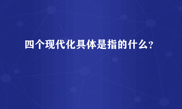 四个现代化具体是指的什么？