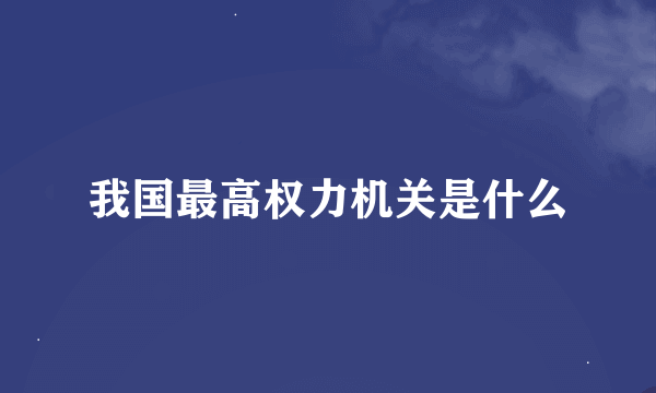 我国最高权力机关是什么