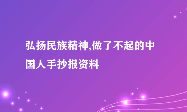 弘扬民族精神,做了不起的中国人手抄报资料