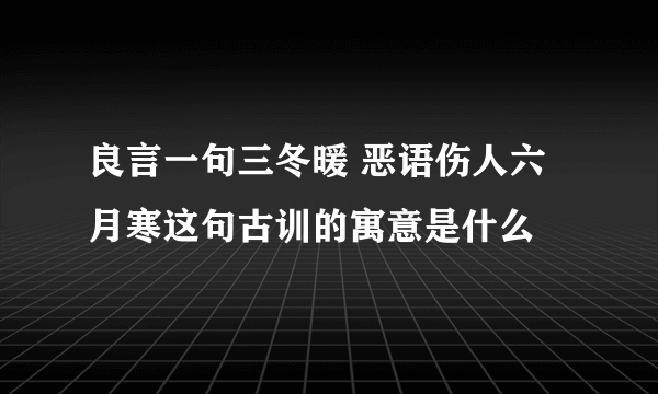 良言一句三冬暖 恶语伤人六月寒这句古训的寓意是什么