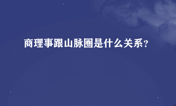 商理事跟山脉圈是什么关系？