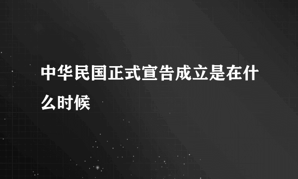 中华民国正式宣告成立是在什么时候