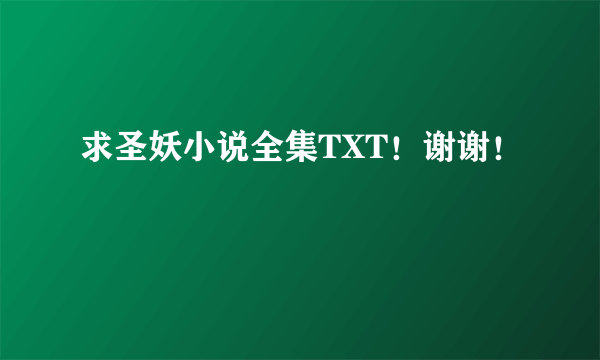 求圣妖小说全集TXT！谢谢！