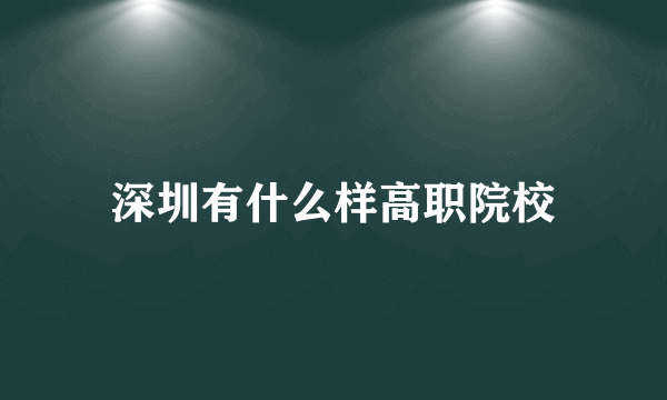 深圳有什么样高职院校