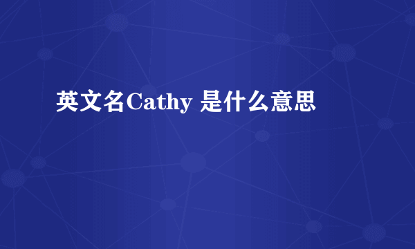 英文名Cathy 是什么意思