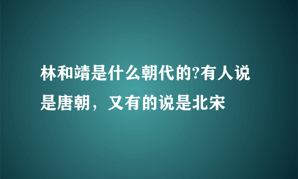 林和靖是什么朝代的?有人说是唐朝，又有的说是北宋