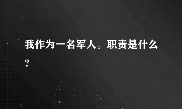 我作为一名军人。职责是什么？