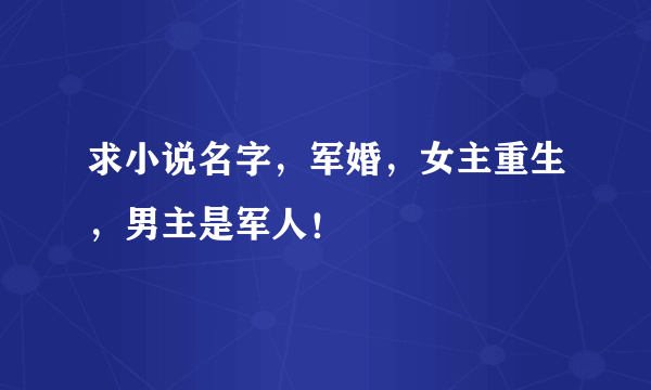 求小说名字，军婚，女主重生，男主是军人！