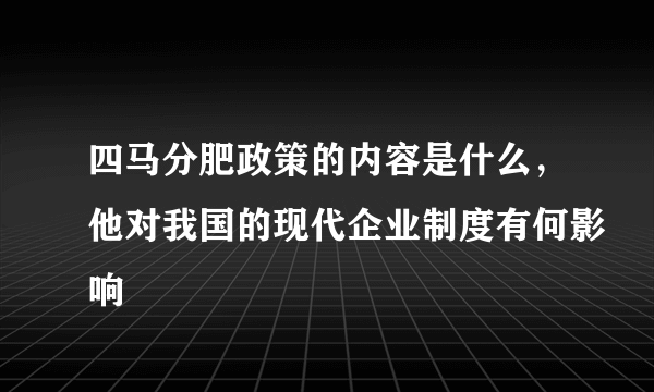 四马分肥政策的内容是什么，他对我国的现代企业制度有何影响