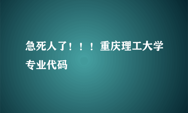 急死人了！！！重庆理工大学专业代码