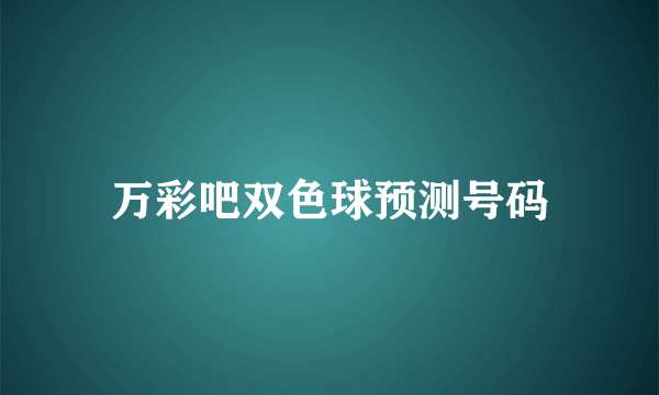 万彩吧双色球预测号码