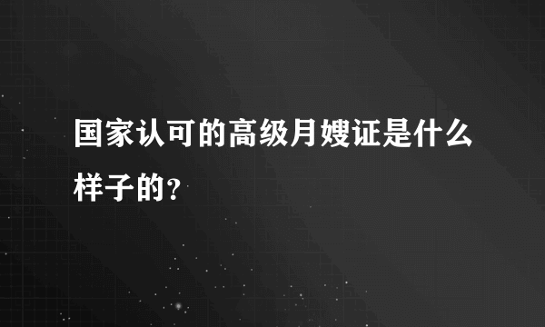 国家认可的高级月嫂证是什么样子的？