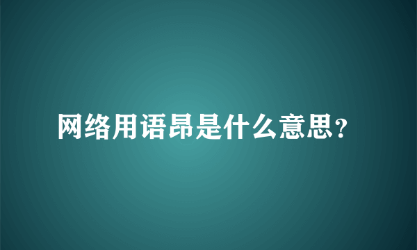 网络用语昂是什么意思？